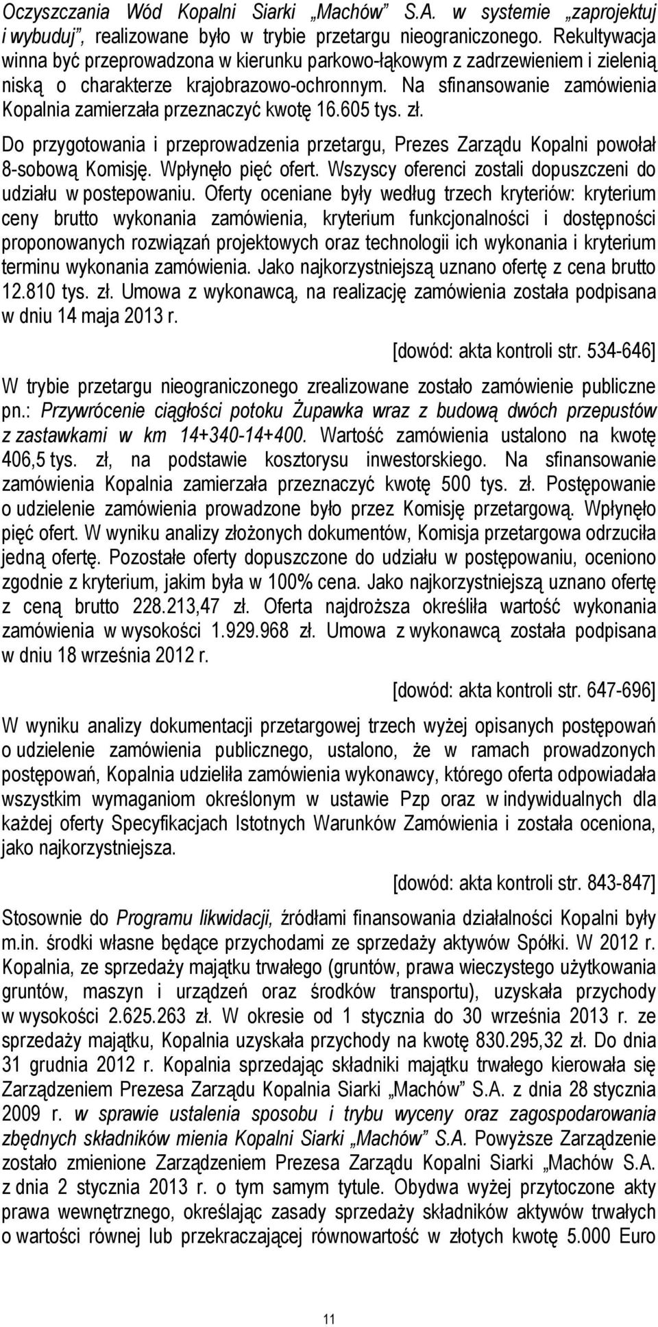 Na sfinansowanie zamówienia Kopalnia zamierzała przeznaczyć kwotę 16.605 tys. zł. Do przygotowania i przeprowadzenia przetargu, Prezes Zarządu Kopalni powołał 8-sobową Komisję. Wpłynęło pięć ofert.