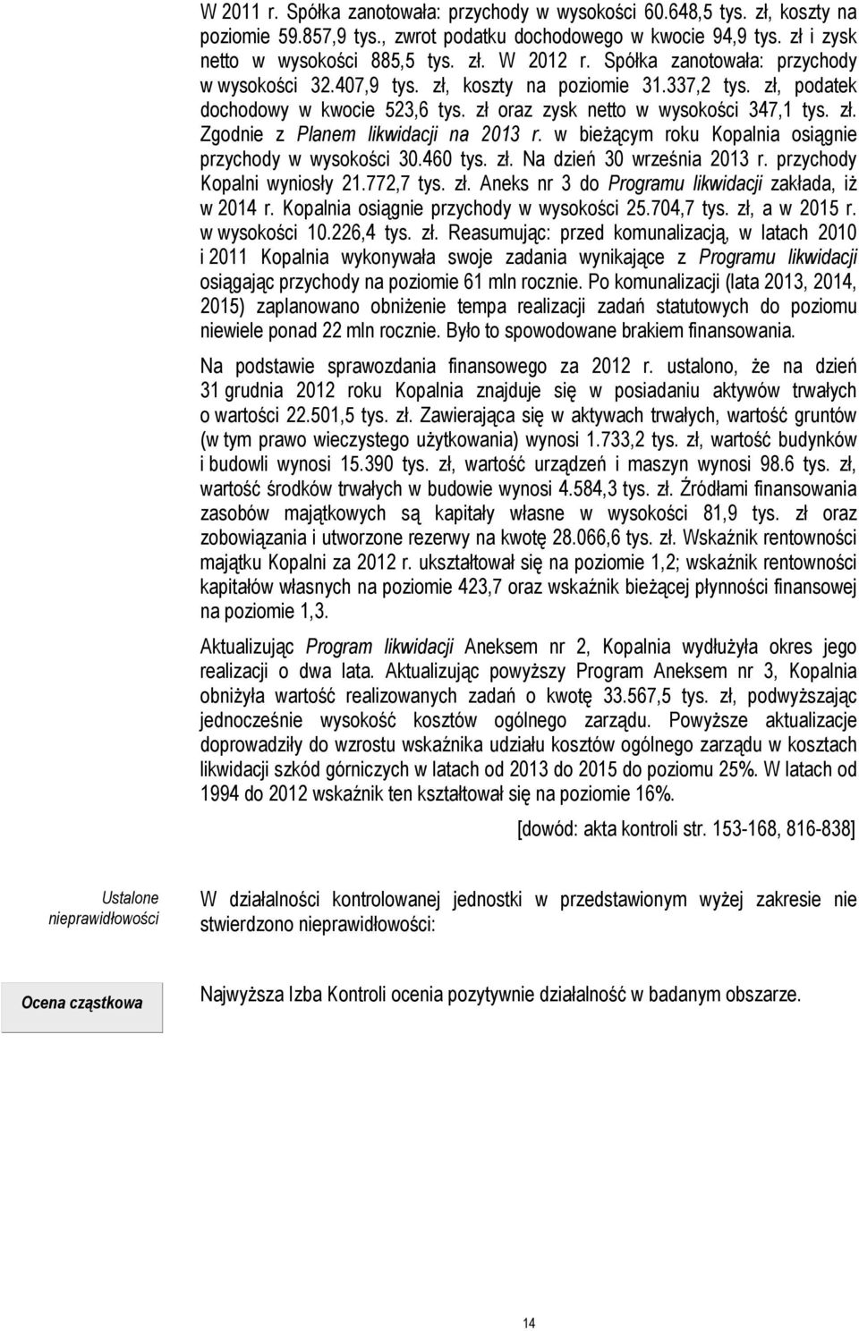 w bieżącym roku Kopalnia osiągnie przychody w wysokości 30.460 tys. zł. Na dzień 30 września 2013 r. przychody Kopalni wyniosły 21.772,7 tys. zł. Aneks nr 3 do Programu likwidacji zakłada, iż w 2014 r.