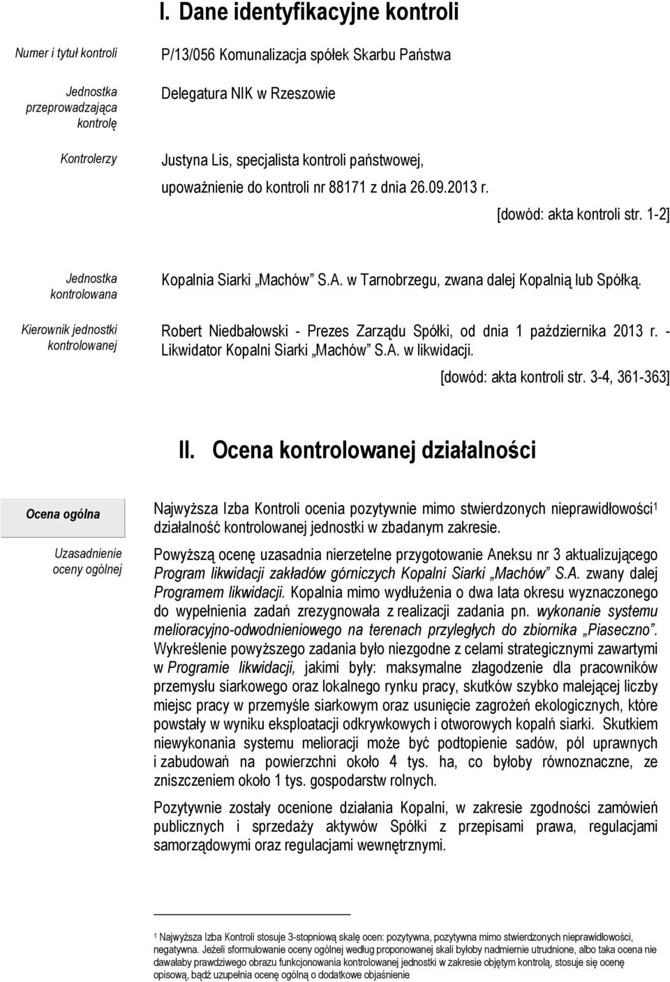 1-2] Jednostka kontrolowana Kierownik jednostki kontrolowanej Kopalnia Siarki Machów S.A. w Tarnobrzegu, zwana dalej Kopalnią lub Spółką.