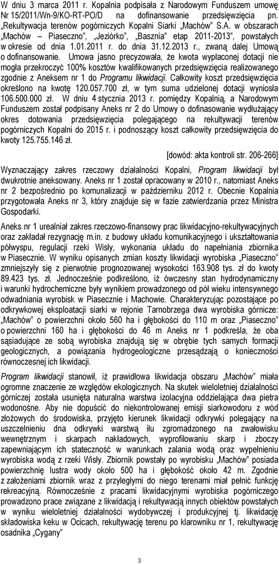 Umowa jasno precyzowała, że kwota wypłaconej dotacji nie mogła przekroczyć 100% kosztów kwalifikowanych przedsięwzięcia realizowanego zgodnie z Aneksem nr 1 do Programu likwidacji.