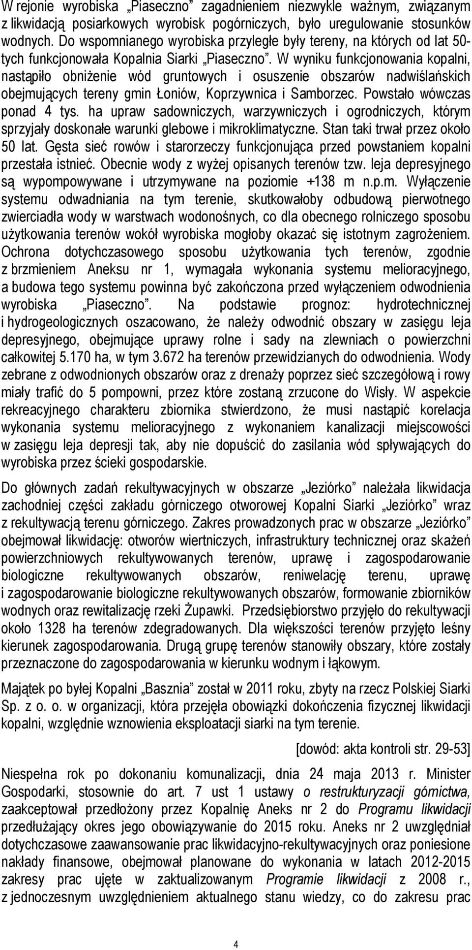 W wyniku funkcjonowania kopalni, nastąpiło obniżenie wód gruntowych i osuszenie obszarów nadwiślańskich obejmujących tereny gmin Łoniów, Koprzywnica i Samborzec. Powstało wówczas ponad 4 tys.