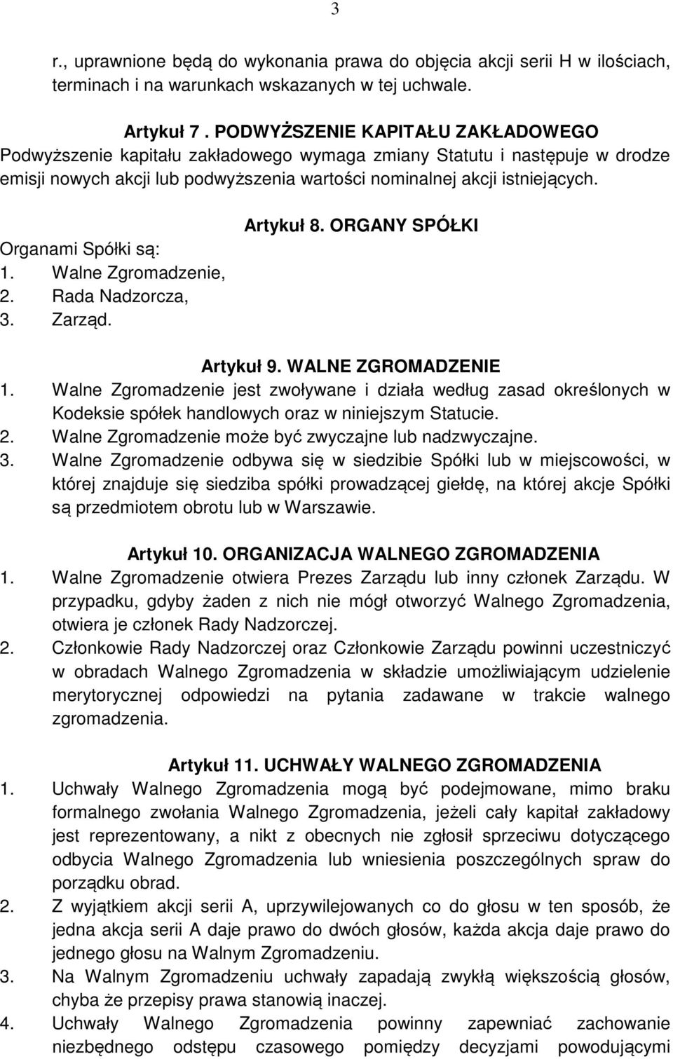 Organami Spółki są: 1. Walne Zgromadzenie, 2. Rada Nadzorcza, 3. Zarząd. Artykuł 8. ORGANY SPÓŁKI Artykuł 9. WALNE ZGROMADZENIE 1.