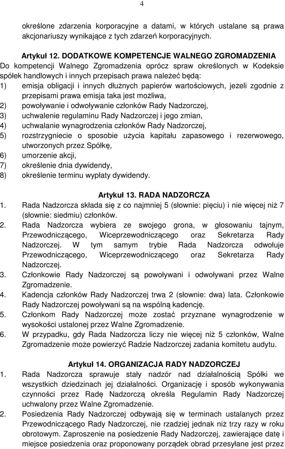 innych dłużnych papierów wartościowych, jeżeli zgodnie z przepisami prawa emisja taka jest możliwa, 2) powoływanie i odwoływanie członków Rady Nadzorczej, 3) uchwalenie regulaminu Rady Nadzorczej i