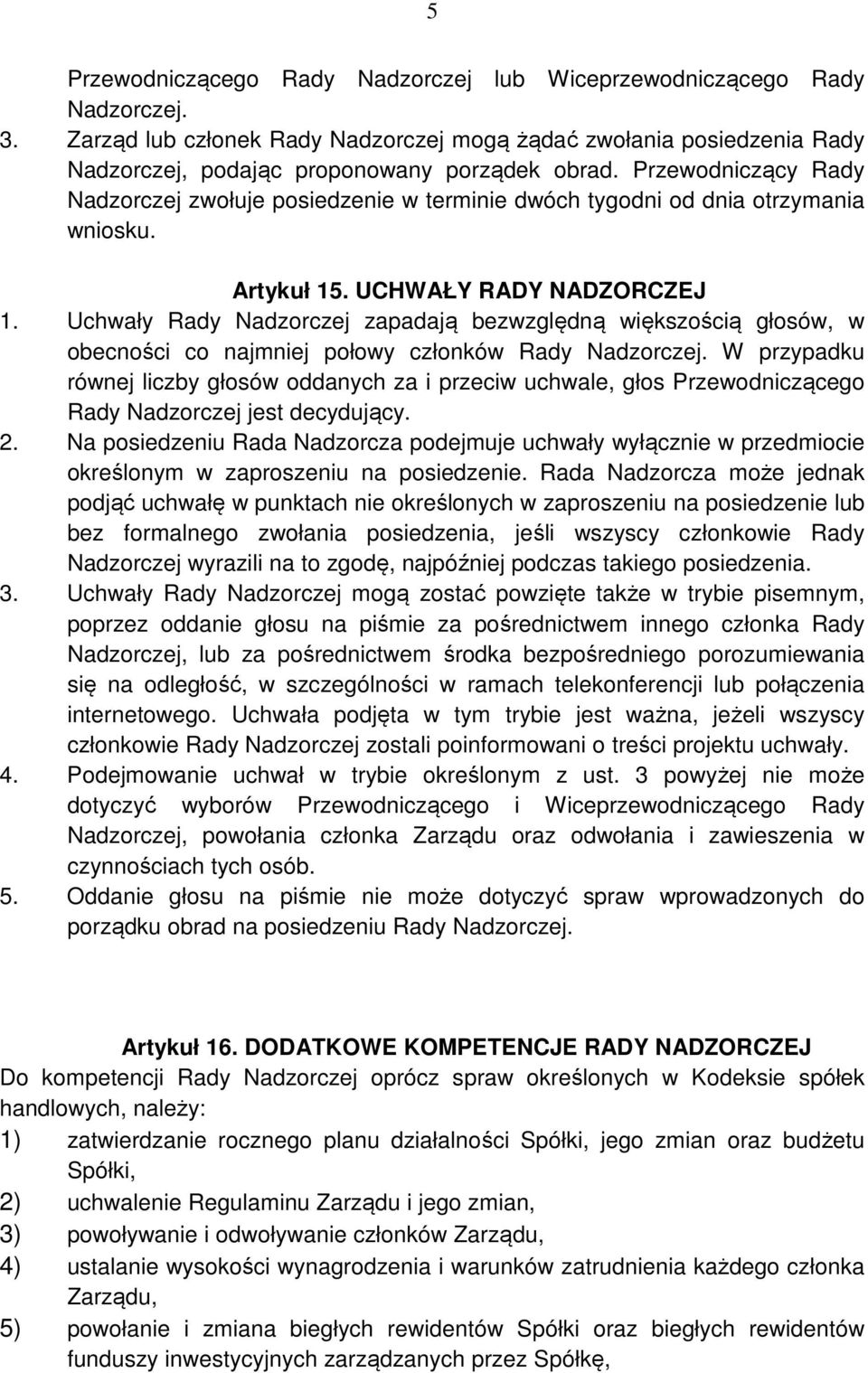 Uchwały Rady Nadzorczej zapadają bezwzględną większością głosów, w obecności co najmniej połowy członków Rady Nadzorczej.