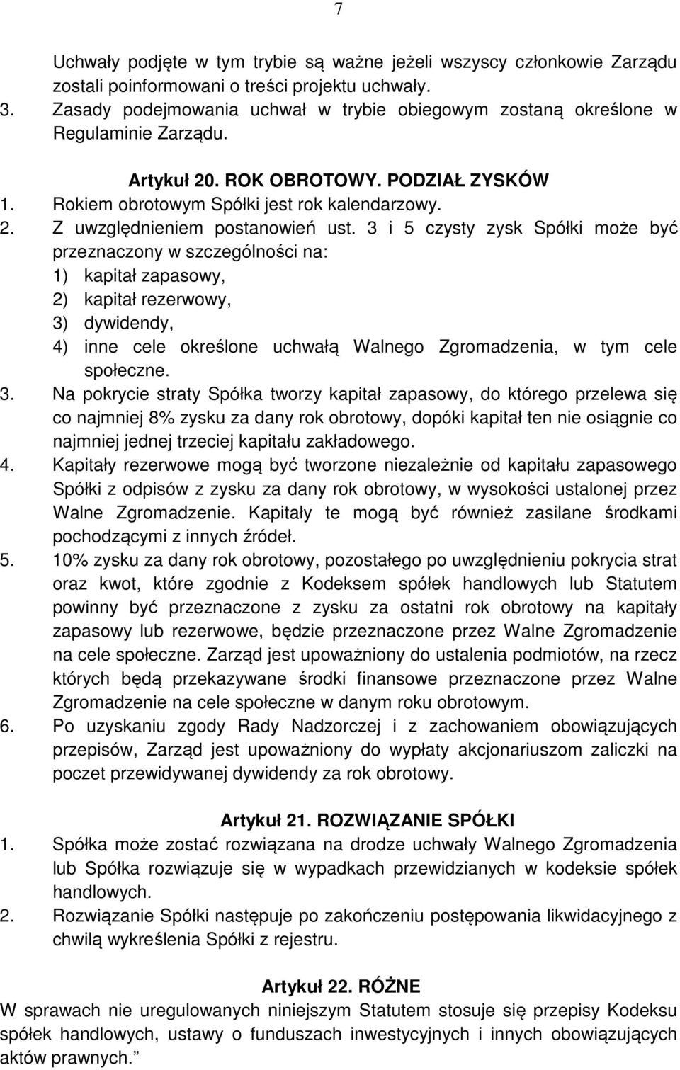 3 i 5 czysty zysk Spółki może być przeznaczony w szczególności na: 1) kapitał zapasowy, 2) kapitał rezerwowy, 3) dywidendy, 4) inne cele określone uchwałą Walnego Zgromadzenia, w tym cele społeczne.