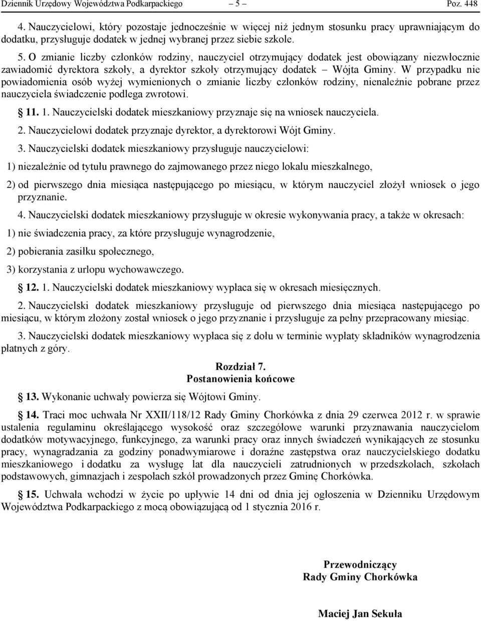 O zmianie liczby członków rodziny, nauczyciel otrzymujący dodatek jest obowiązany niezwłocznie zawiadomić dyrektora szkoły, a dyrektor szkoły otrzymujący dodatek Wójta Gminy.