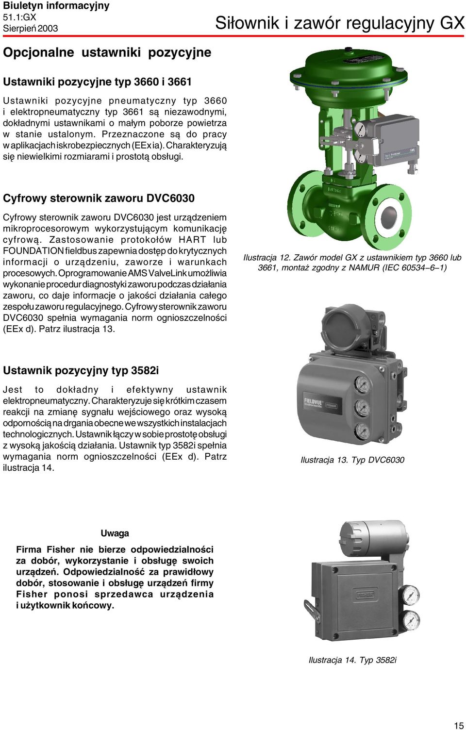 Cyfrowy sterownik zaworu DVC6030 Cyfrowy sterownik zaworu DVC6030 jest urządzeniem mikroprocesorowym wykorzystującym komunikację cyfrową.