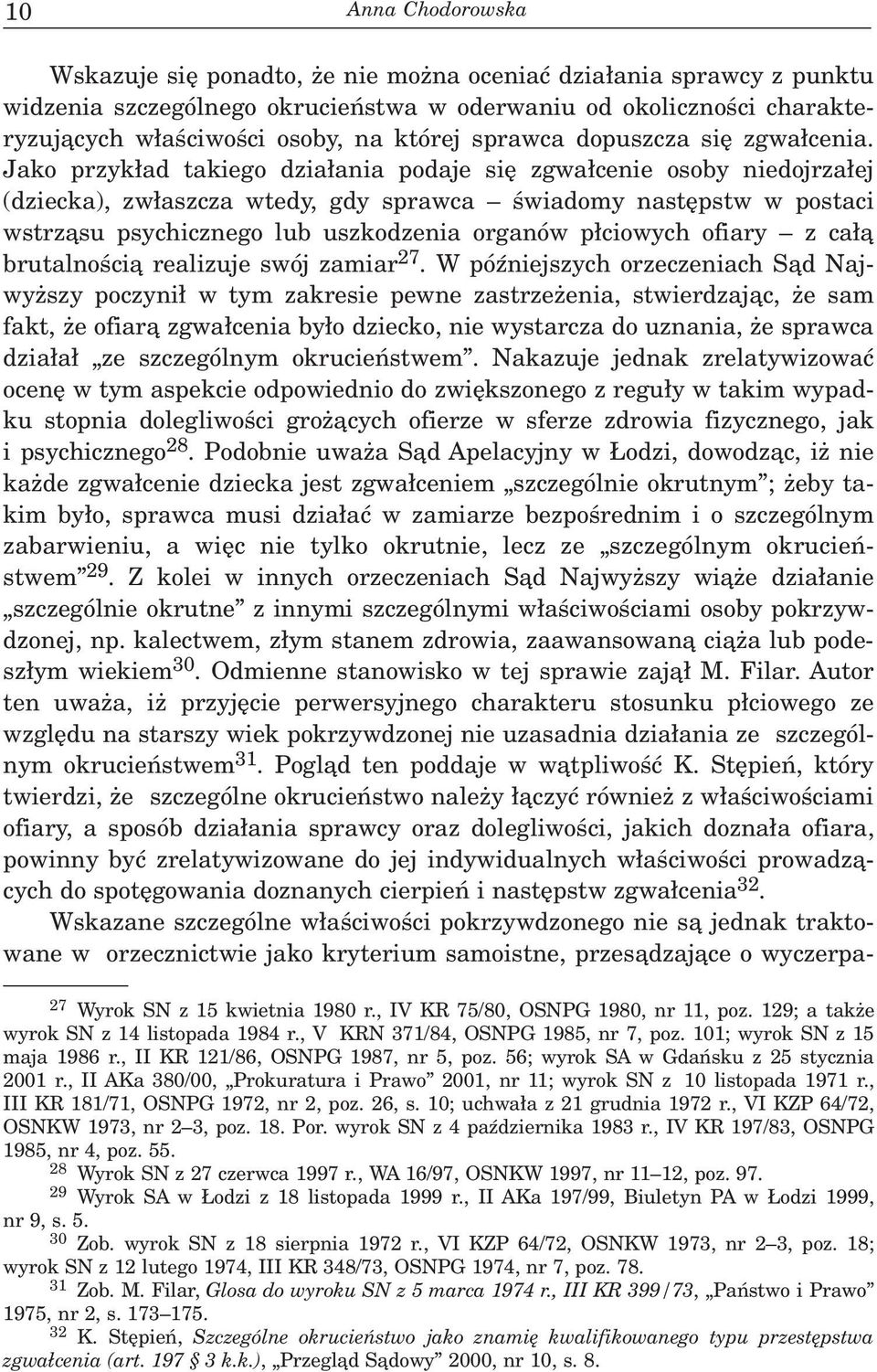 Jako przyk³ad takiego dzia³ania podaje siê zgwa³cenie osoby niedojrza³ej (dziecka), zw³aszcza wtedy, gdy sprawca œwiadomy nastêpstw w postaci wstrz¹su psychicznego lub uszkodzenia organów p³ciowych