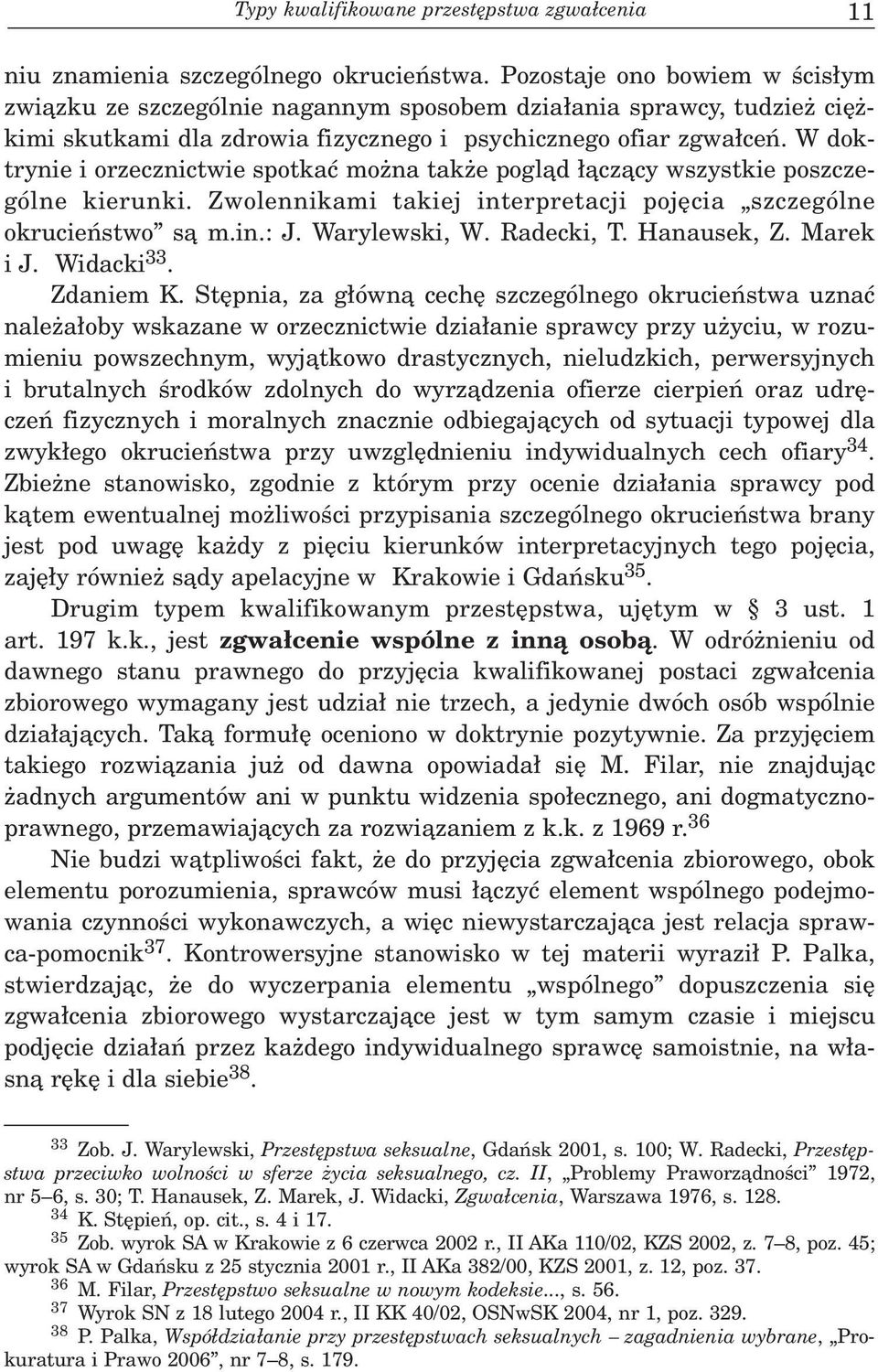 W doktrynie i orzecznictwie spotkaæ mo na tak e pogl¹d ³¹cz¹cy wszystkie poszczególne kierunki. Zwolennikami takiej interpretacji pojêcia szczególne okrucieñstwo s¹ m.in.: J. Warylewski, W.