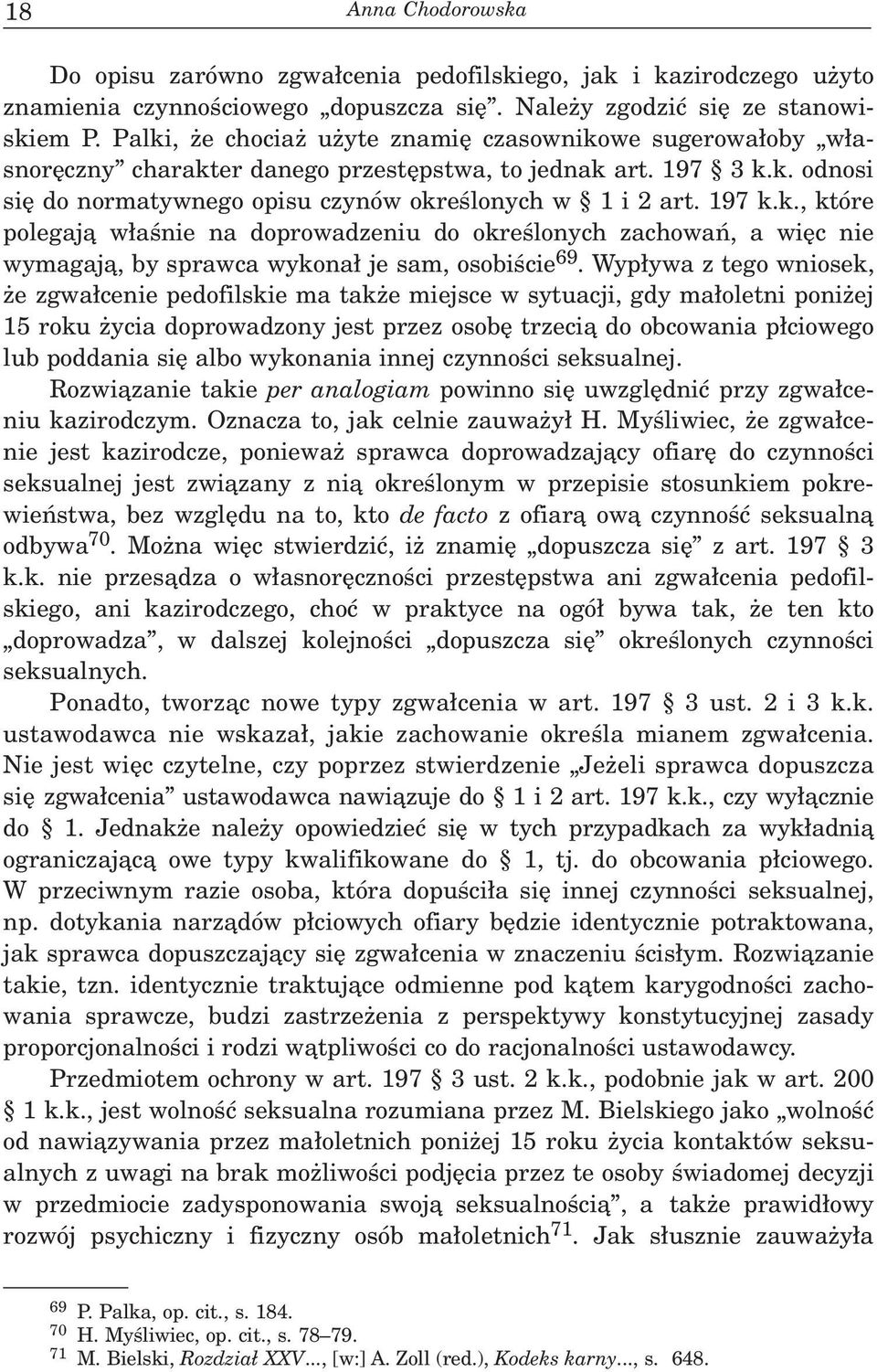 Wyp³ywa z tego wniosek, e zgwa³cenie pedofilskie ma tak e miejsce w sytuacji, gdy ma³oletni poni ej 15 roku ycia doprowadzony jest przez osobê trzeci¹ do obcowania p³ciowego lub poddania siê albo