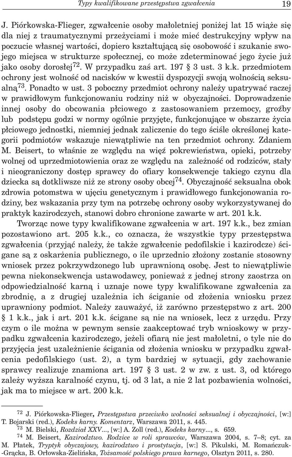 osobowoœæ i szukanie swojego miejsca w strukturze spo³ecznej, co mo e zdeterminowaæ jego ycie ju jako osoby doros³ej 72. W przypadku zaœ art. 197 3 ust. 3 k.k. przedmiotem ochrony jest wolnoœæ od nacisków w kwestii dyspozycji swoj¹ wolnoœci¹ seksualn¹ 73.