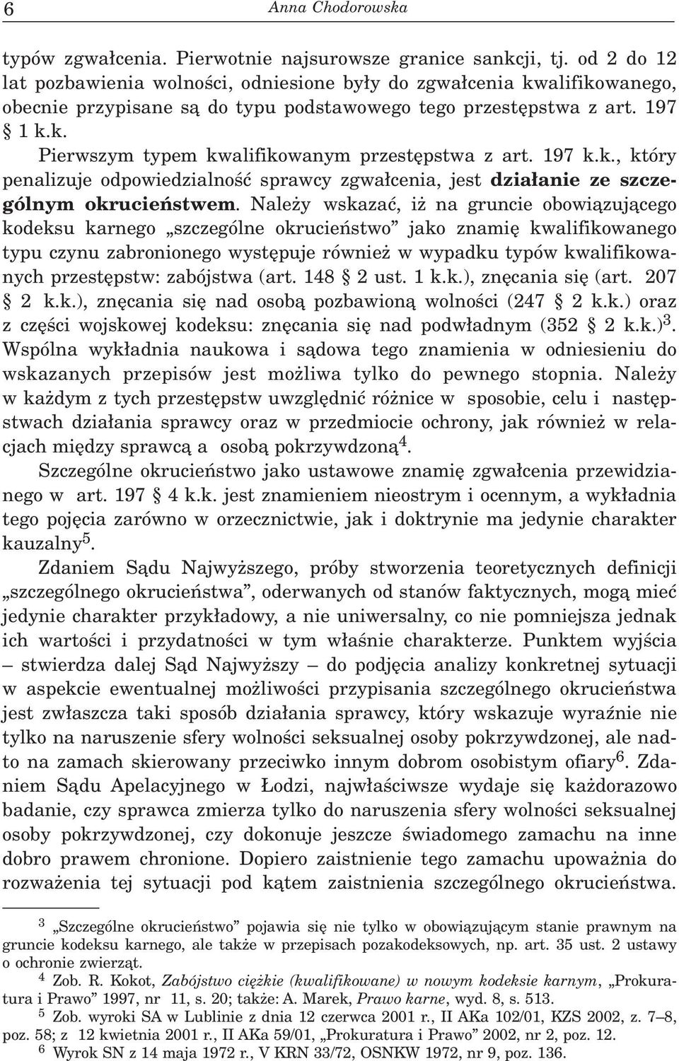 197 k.k., który penalizuje odpowiedzialnoœæ sprawcy zgwa³cenia, jest dzia³anie ze szczególnym okrucieñstwem.