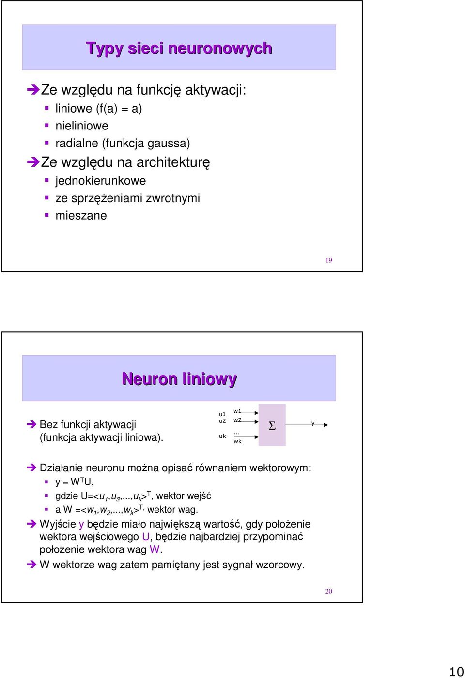Σ Działanie neuronu mona opisa równaniem wektorowym: y = W T U, gdzie U=<u,u,...,u k > T, wektor wej a W =<w,w,...,w k > T, wektor wag.