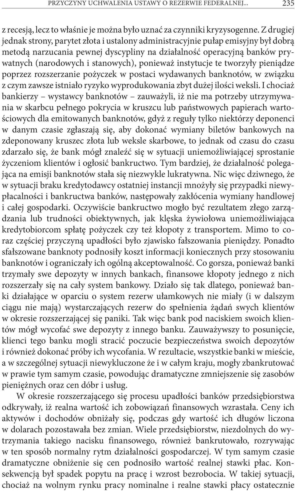 ponieważ instytucje te tworzyły pieniądze poprzez rozszerzanie pożyczek w postaci wydawanych banknotów, w związku z czym zawsze istniało ryzyko wyprodukowania zbyt dużej ilości weksli.