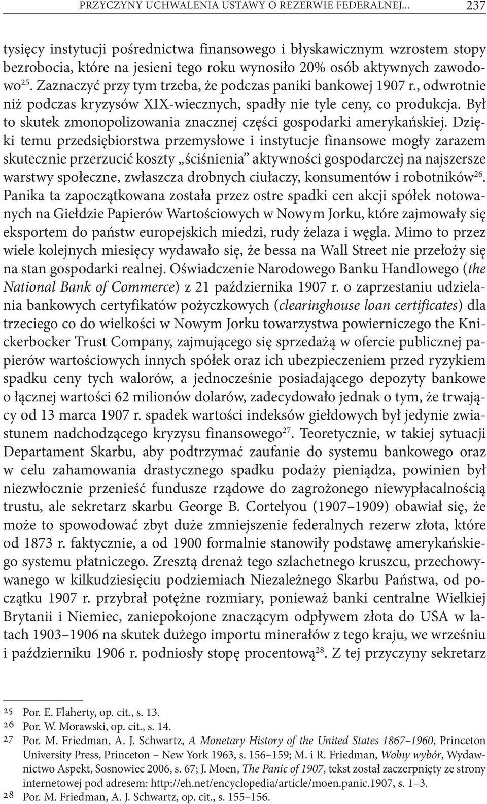 Zaznaczyć przy tym trzeba, że podczas paniki bankowej 1907 r., odwrotnie niż podczas kryzysów XIX-wiecznych, spadły nie tyle ceny, co produkcja.