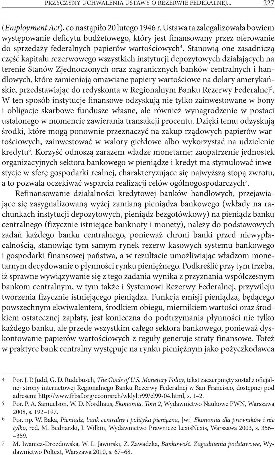 Stanowią one zasadniczą część kapitału rezerwowego wszystkich instytucji depozytowych działających na terenie Stanów Zjednoczonych oraz zagranicznych banków centralnych i handlowych, które zamieniają