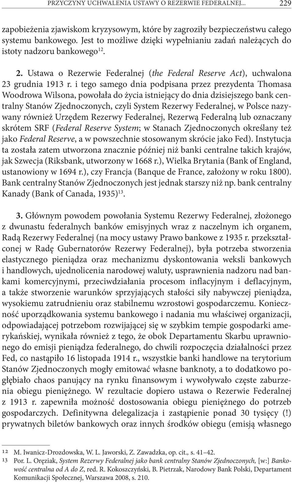 i tego samego dnia podpisana przez prezydenta Thomasa Woodrowa Wilsona, powołała do życia istniejący do dnia dzisiejszego bank centralny Stanów Zjednoczonych, czyli System Rezerwy Federalnej, w