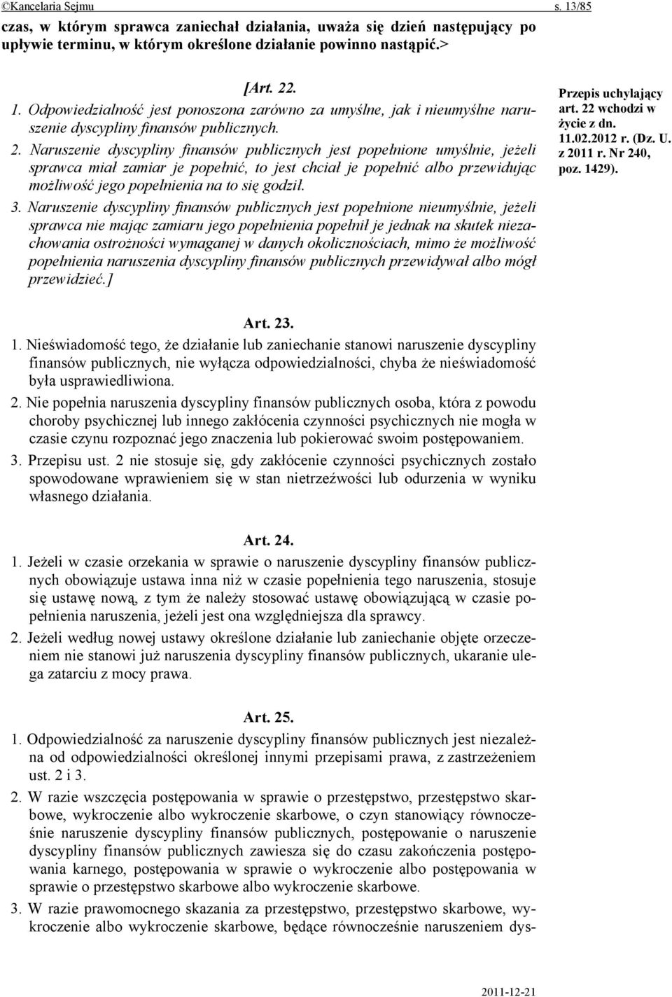 3. Naruszenie dyscypliny finansów publicznych jest popełnione nieumyślnie, jeżeli sprawca nie mając zamiaru jego popełnienia popełnił je jednak na skutek niezachowania ostrożności wymaganej w danych