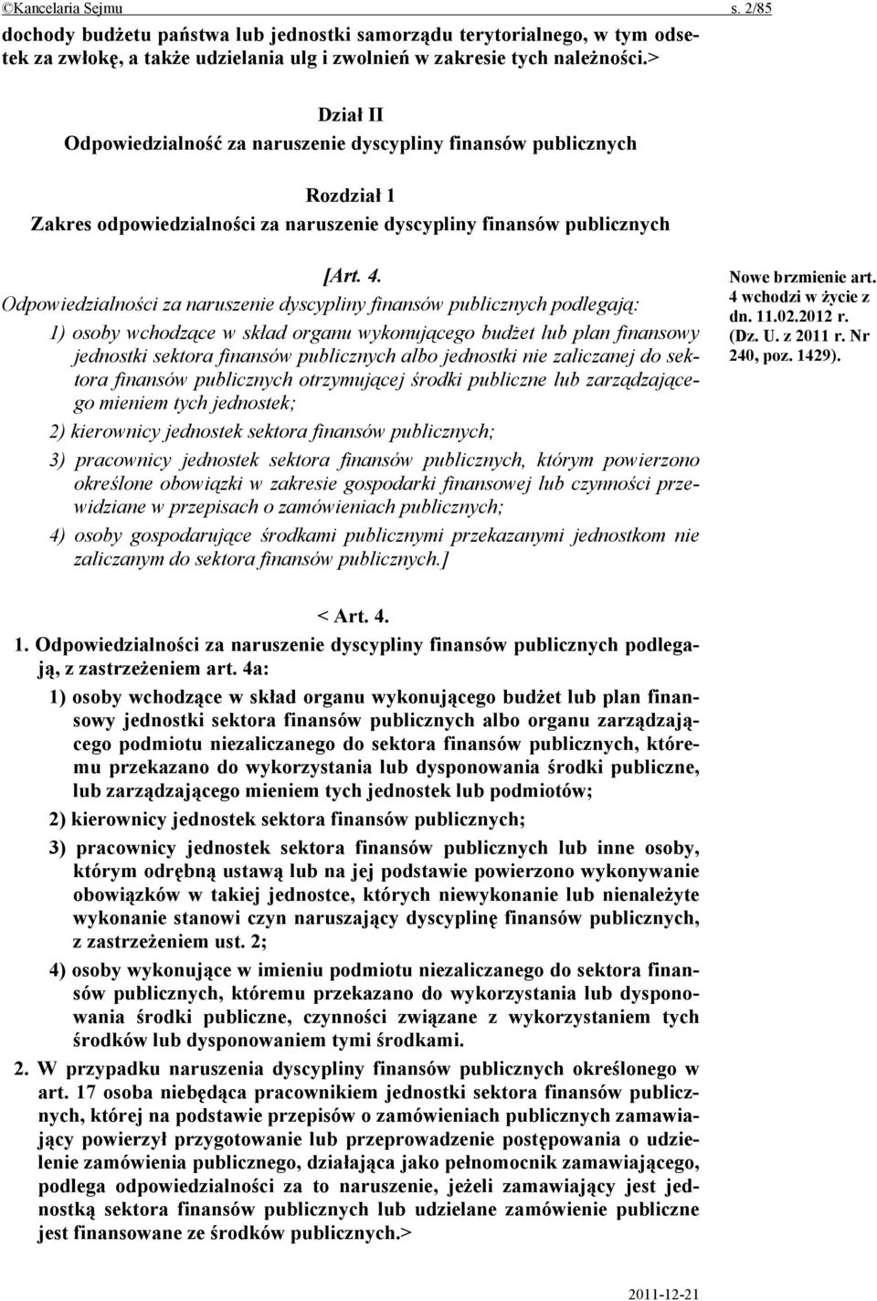 Odpowiedzialności za naruszenie dyscypliny finansów publicznych podlegają: 1) osoby wchodzące w skład organu wykonującego budżet lub plan finansowy jednostki sektora finansów publicznych albo