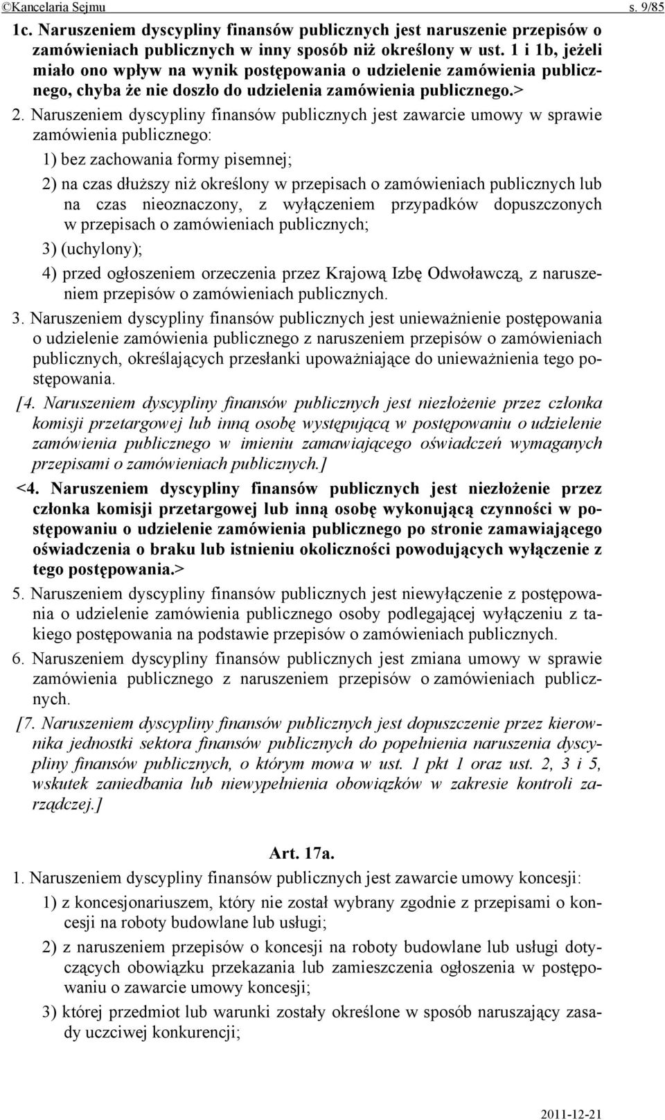 Naruszeniem dyscypliny finansów publicznych jest zawarcie umowy w sprawie zamówienia publicznego: 1) bez zachowania formy pisemnej; 2) na czas dłuższy niż określony w przepisach o zamówieniach