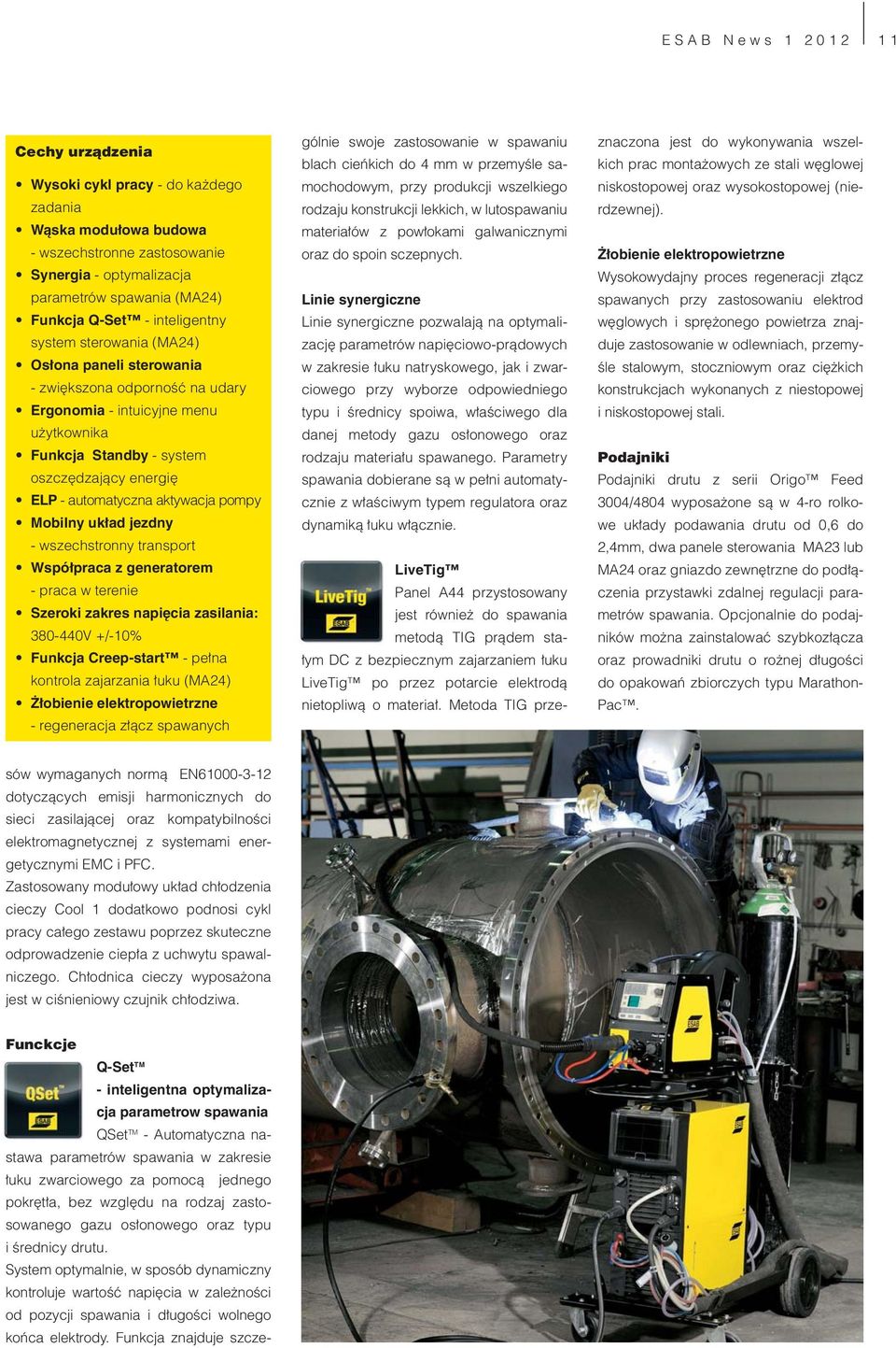 automatyczna aktywacja pompy Mobilny układ jezdny - wszechstronny transport Współpraca z generatorem - praca w terenie Szeroki zakres napięcia zasilania: 380-440V +/-10% Funkcja Creep-start - pełna