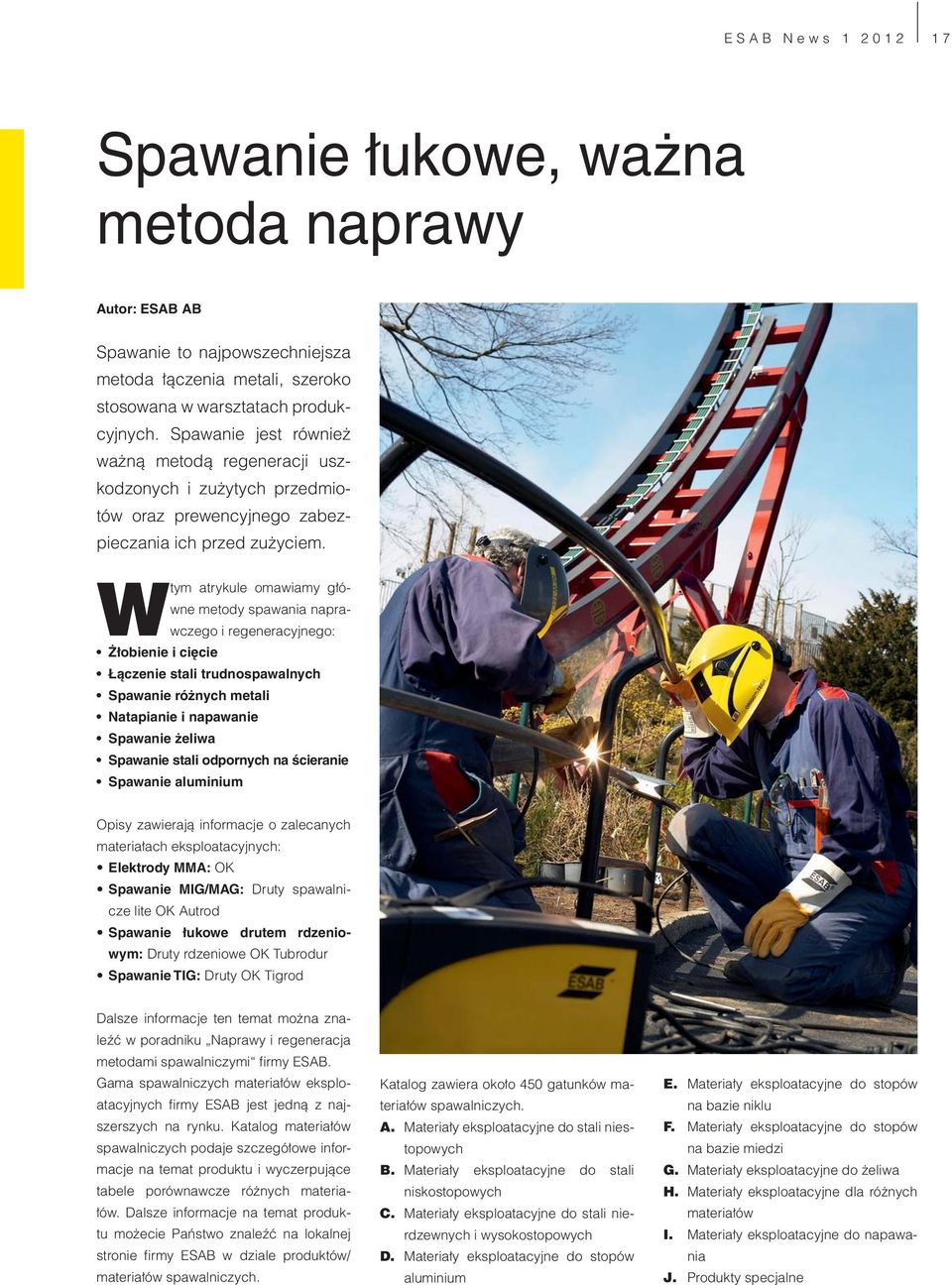 Wtym atrykule omawiamy główne metody spawania naprawczego i regeneracyjnego: Żłobienie i cięcie Łączenie stali trudnospawalnych Spawanie różnych metali Natapianie i napawanie Spawanie żeliwa Spawanie