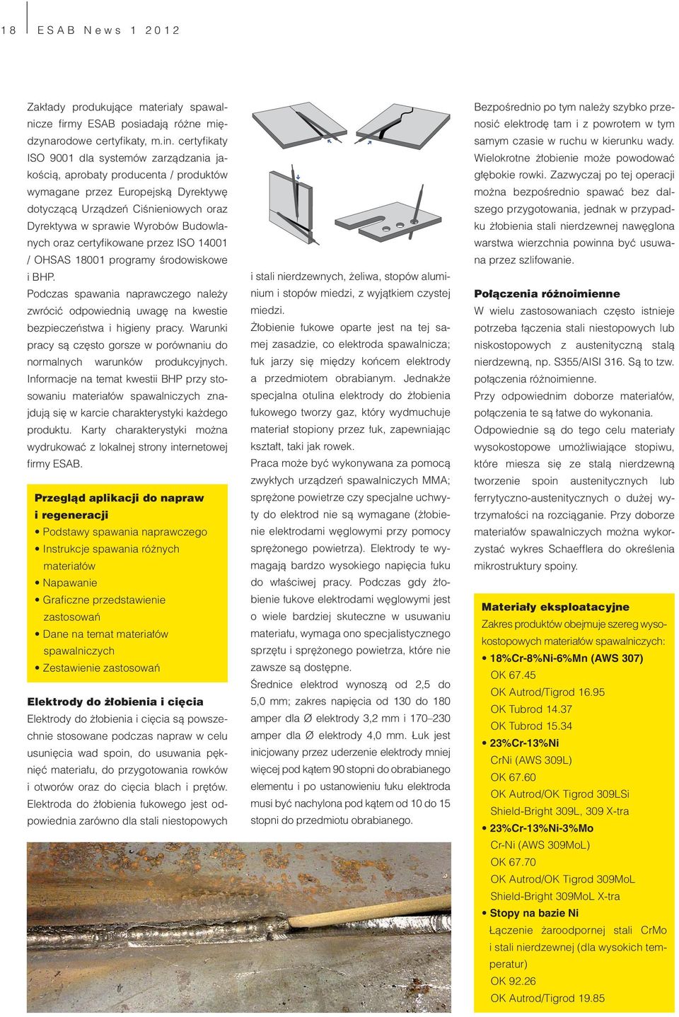 Budowlanych oraz certyfi kowane przez ISO 14001 / OHSAS 18001 programy środowiskowe i BHP. Podczas spawania naprawczego należy zwrócić odpowiednią uwagę na kwestie bezpieczeństwa i higieny pracy.