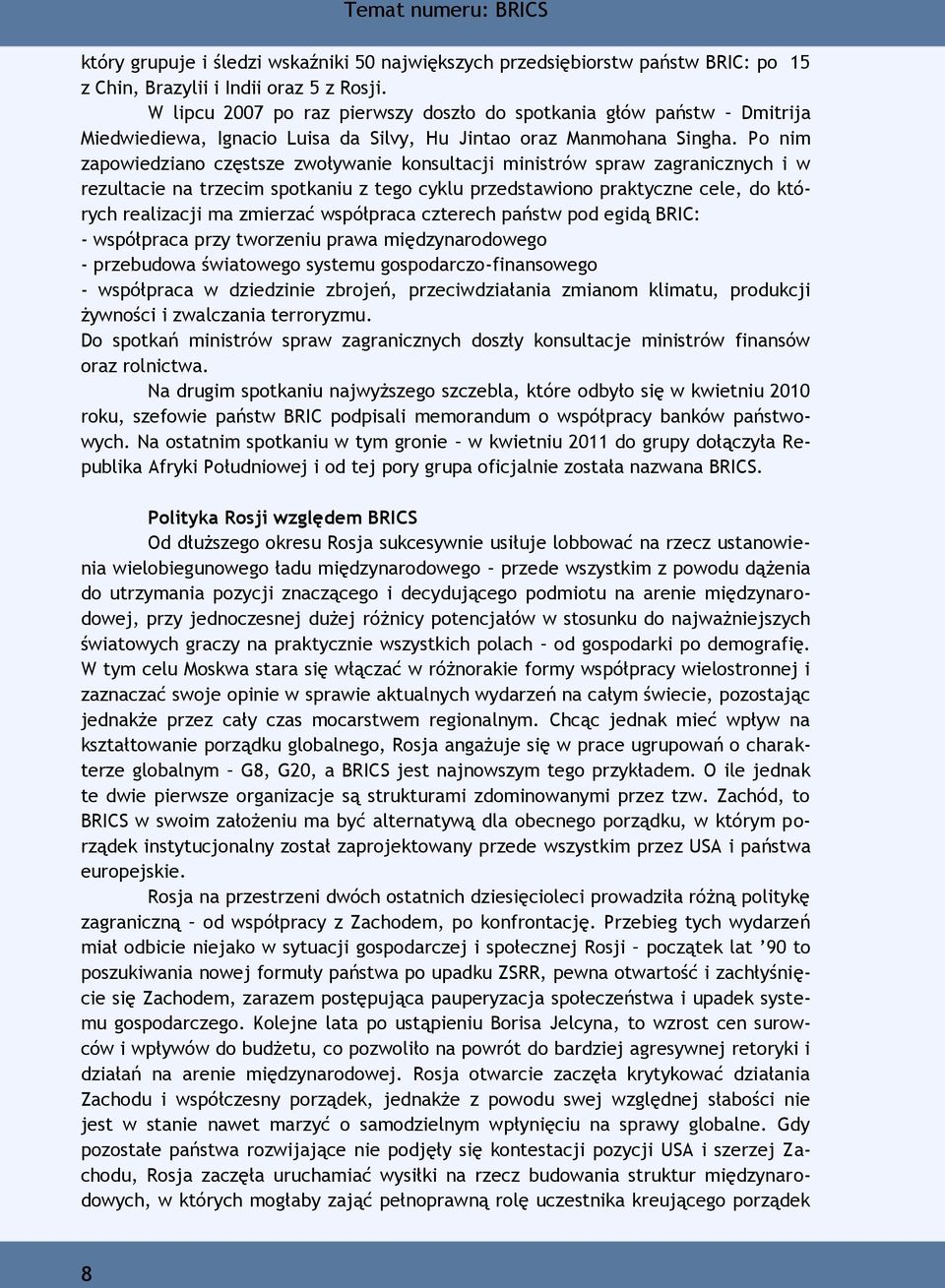 Po nim zapowiedziano częstsze zwoływanie konsultacji ministrów spraw zagranicznych i w rezultacie na trzecim spotkaniu z tego cyklu przedstawiono praktyczne cele, do których realizacji ma zmierzać