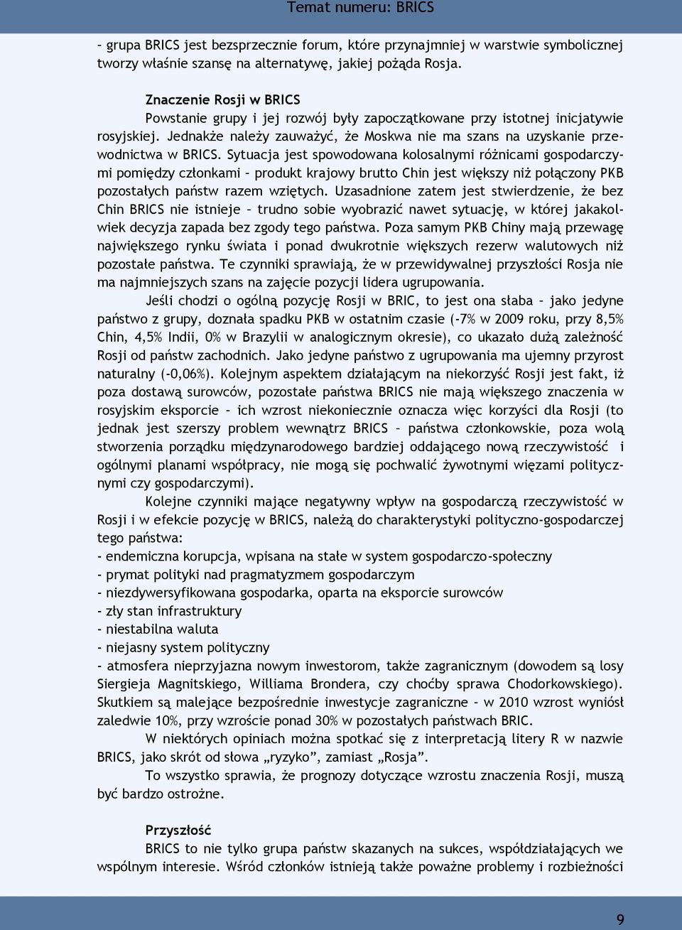 Sytuacja jest spowodowana kolosalnymi różnicami gospodarczymi pomiędzy członkami produkt krajowy brutto Chin jest większy niż połączony PKB pozostałych państw razem wziętych.