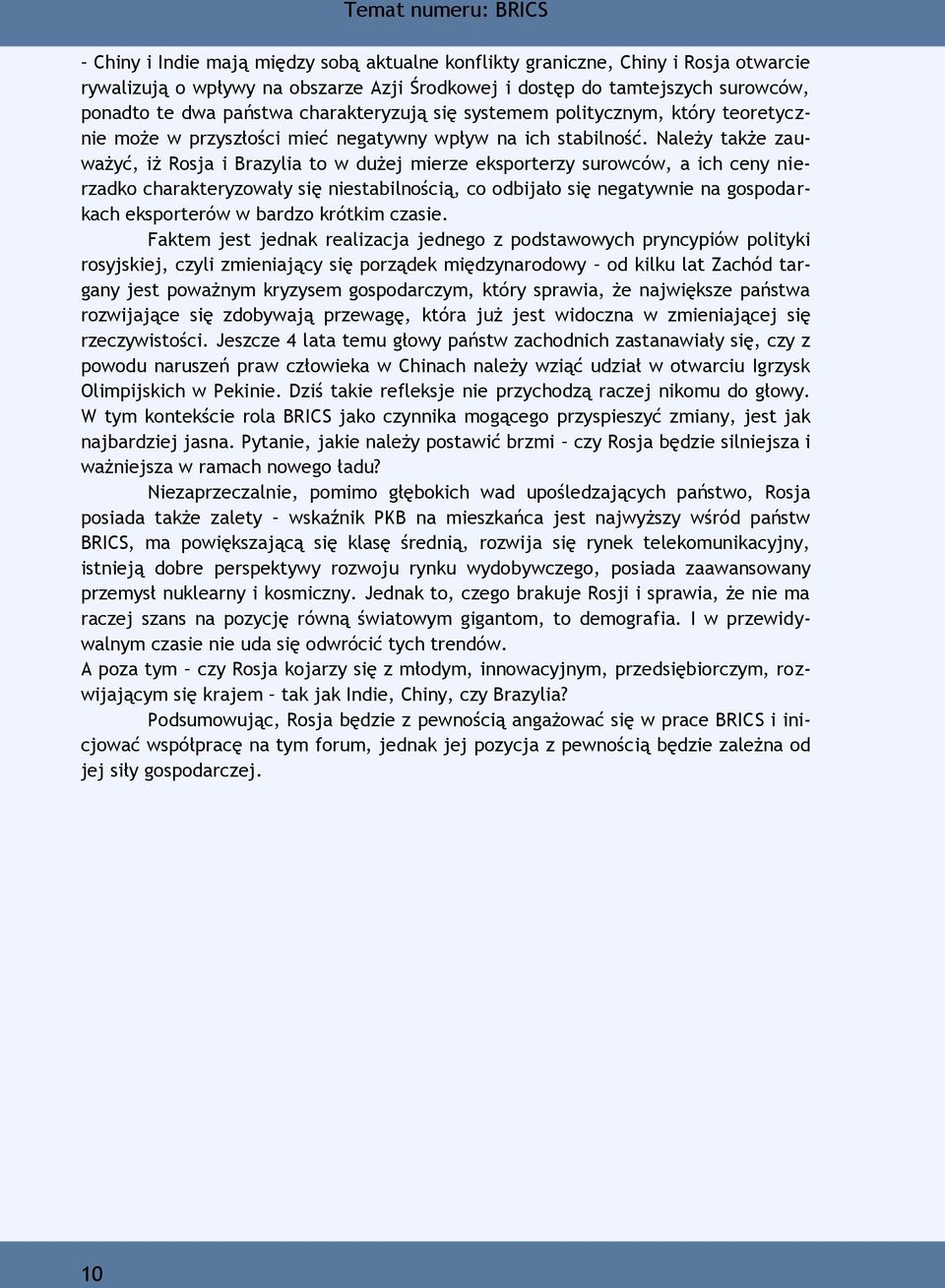 Należy także zauważyć, iż Rosja i Brazylia to w dużej mierze eksporterzy surowców, a ich ceny nierzadko charakteryzowały się niestabilnością, co odbijało się negatywnie na gospodarkach eksporterów w