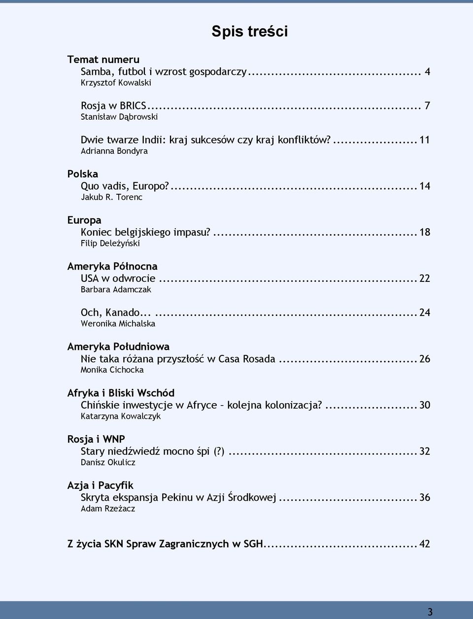 .. 22 Barbara Adamczak Och, Kanado...... 24 Weronika Michalska Ameryka Południowa Nie taka różana przyszłość w Casa Rosada.