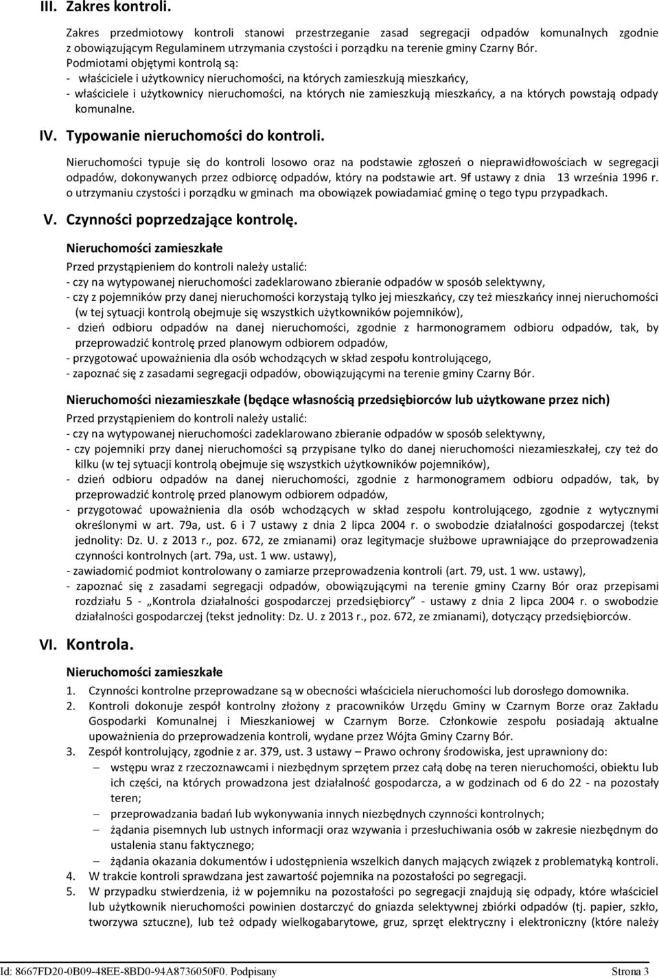 Podmiotami objętymi kontrolą są: - właściciele i użytkownicy nieruchomości, na których zamieszkują mieszkańcy, - właściciele i użytkownicy nieruchomości, na których nie zamieszkują mieszkańcy, a na