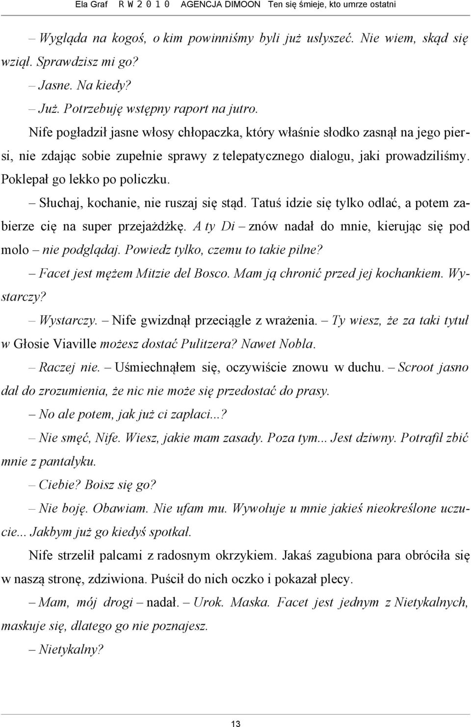 Słuchaj, kochanie, nie ruszaj się stąd. Tatuś idzie się tylko odlać, a potem zabierze cię na super przejażdżkę. A ty Di znów nadał do mnie, kierując się pod molo nie podglądaj.