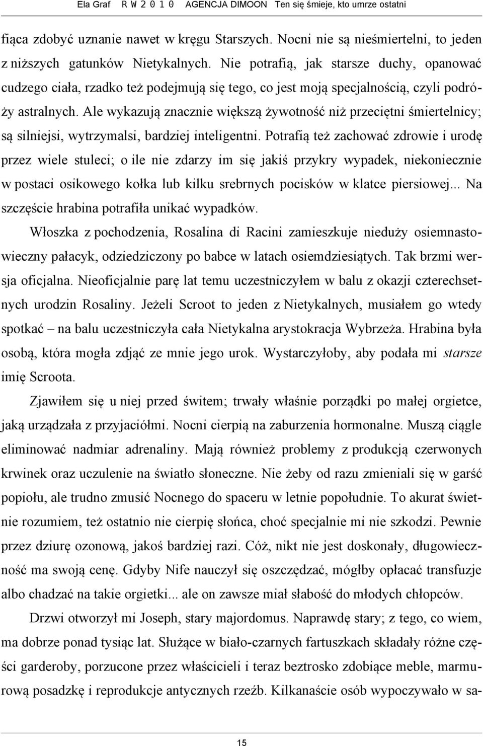 Ale wykazują znacznie większą żywotność niż przeciętni śmiertelnicy; są silniejsi, wytrzymalsi, bardziej inteligentni.