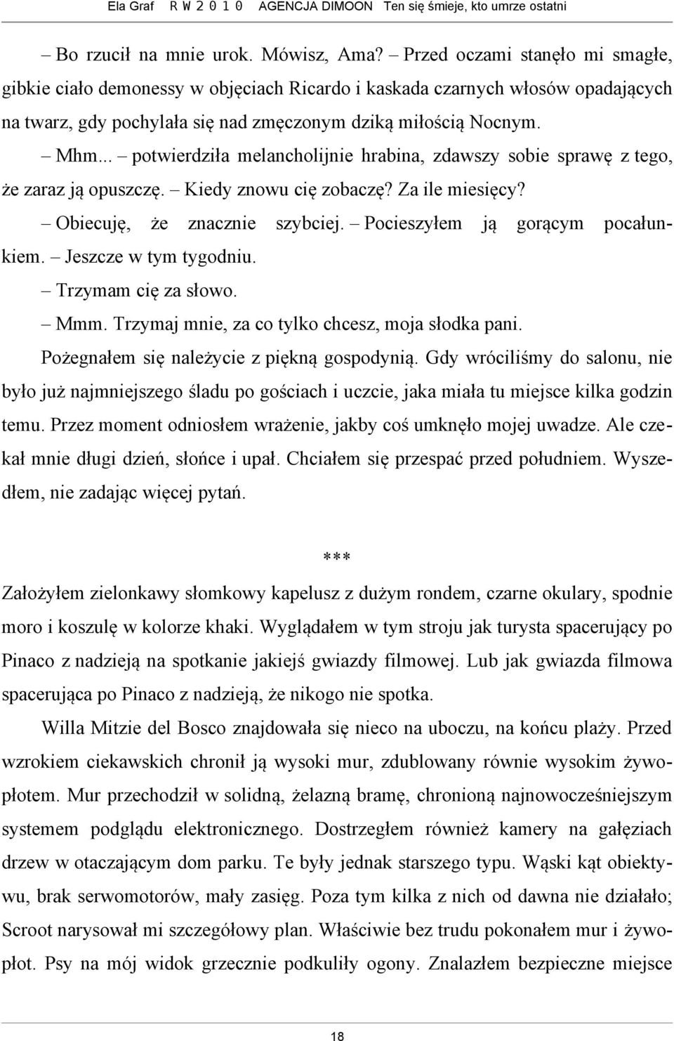 .. potwierdziła melancholijnie hrabina, zdawszy sobie sprawę z tego, że zaraz ją opuszczę. Kiedy znowu cię zobaczę? Za ile miesięcy? Obiecuję, że znacznie szybciej.