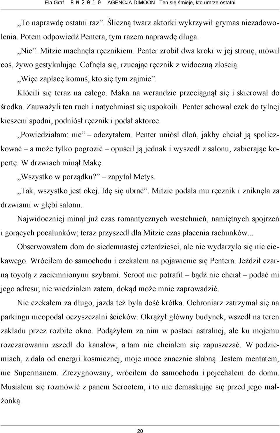 Maka na werandzie przeciągnął się i skierował do środka. Zauważyli ten ruch i natychmiast się uspokoili. Penter schował czek do tylnej kieszeni spodni, podniósł ręcznik i podał aktorce.