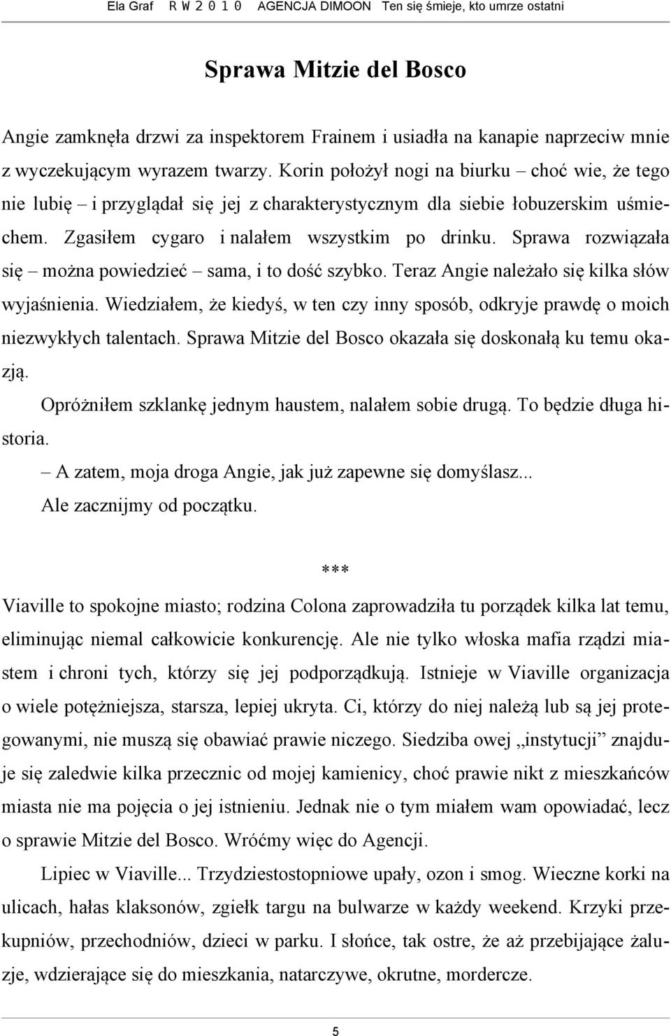 Sprawa rozwiązała się można powiedzieć sama, i to dość szybko. Teraz Angie należało się kilka słów wyjaśnienia.