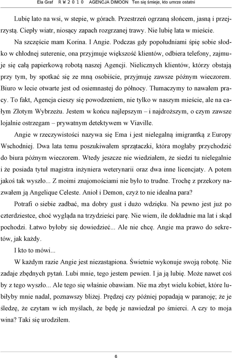 Nielicznych klientów, którzy obstają przy tym, by spotkać się ze mną osobiście, przyjmuję zawsze późnym wieczorem. Biuro w lecie otwarte jest od osiemnastej do północy. Tłumaczymy to nawałem pracy.