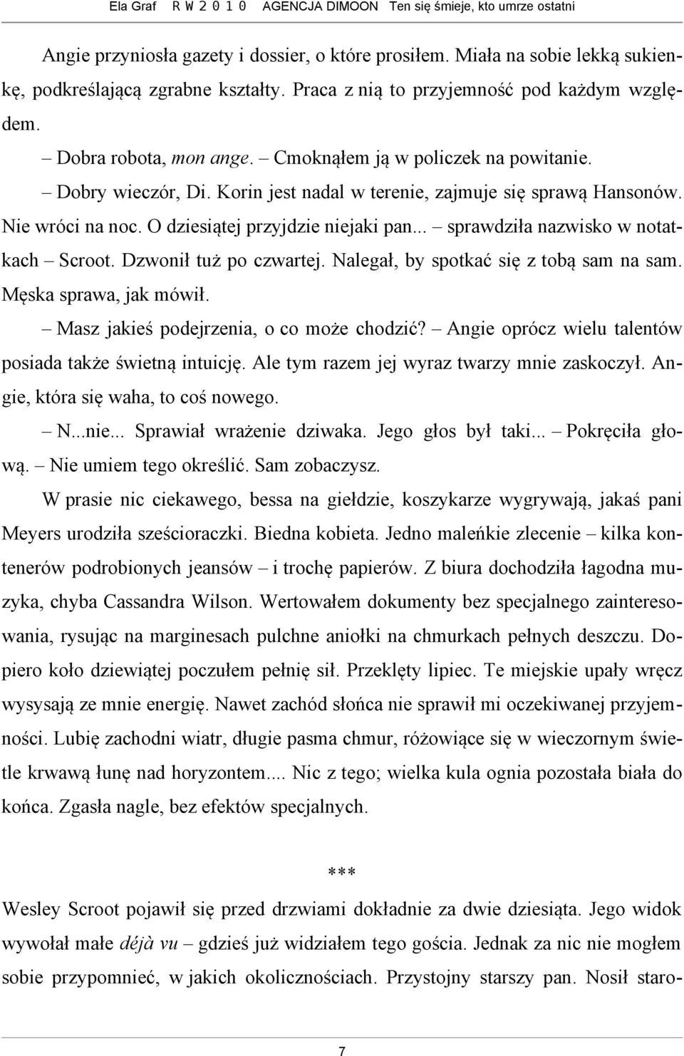 .. sprawdziła nazwisko w notatkach Scroot. Dzwonił tuż po czwartej. Nalegał, by spotkać się z tobą sam na sam. Męska sprawa, jak mówił. Masz jakieś podejrzenia, o co może chodzić?