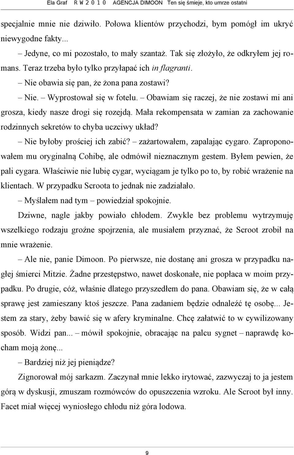 Obawiam się raczej, że nie zostawi mi ani grosza, kiedy nasze drogi się rozejdą. Mała rekompensata w zamian za zachowanie rodzinnych sekretów to chyba uczciwy układ? Nie byłoby prościej ich zabić?