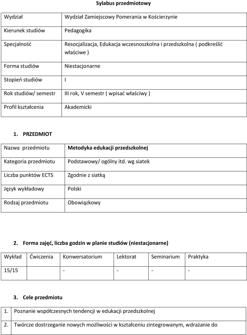 PRZEDMIOT Nazwa przedmiotu Kategoria przedmiotu Liczba punktów ECTS Język wykładowy Rodzaj przedmiotu Metodyka edukacji przedszkolnej Podstawowy/ ogólny itd.