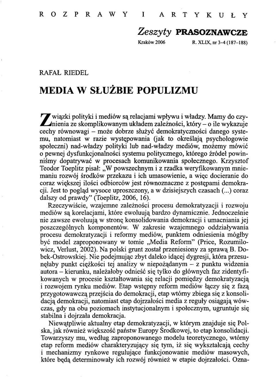 psychologowie społeczni) nad-władzy polityki lub nad-władzy mediów, możemy mówić 0 pewnej dysfunkcjonalności systemu politycznego, którego źródeł powinniśmy dopatrywać w procesach komunikowania