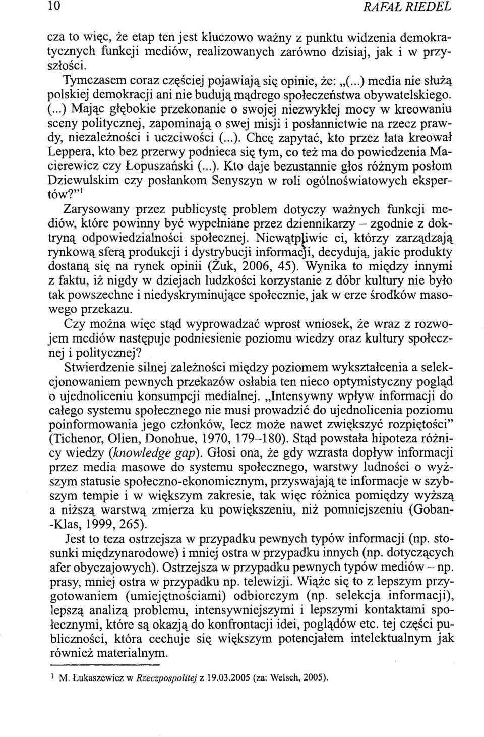 ..) Mając głębokie przekonanie o swojej niezwykłej mocy w kreowaniu sceny politycznej, zapominają o swej misji i posłannictwie na rzecz prawdy, niezależności i uczciwości (...). Chcę zapytać, kto przez lata kreował Leppera, kto bez przerwy podnieca się tym, co też ma do powiedzenia Macierewicz czy Łopuszański (.