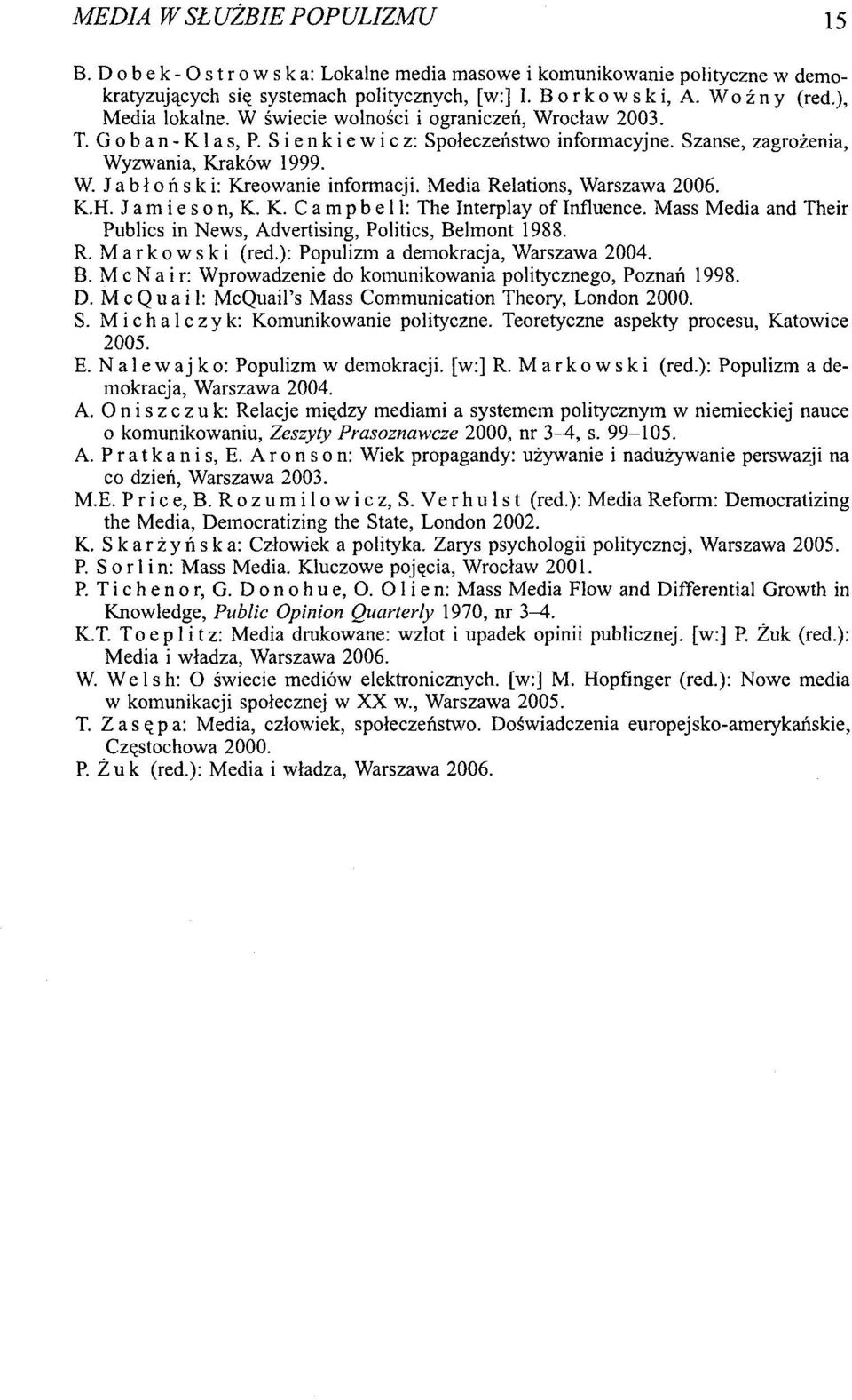 Media Relations, Warszawa 2006. K.H. Jamieson, K. K. Campbell: The Interplay of Influence. Mass Media and Their Publics in News, Advertising, Politics, Belmont 1988. R. Markowski (red.