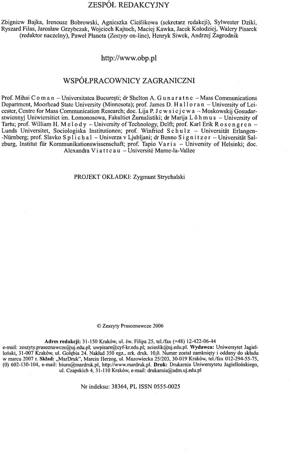 Mihai C o m a n - Univcrsitatea Bucureçti; dr Shelton A. Gunaratne - Mass Communications Department, Moorhcad State University (Minnesota); prof. James D.