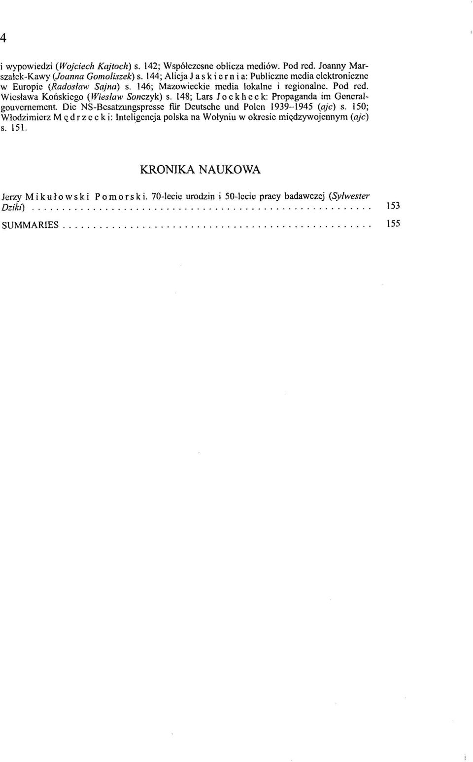 Wiesława Końskiego (Wiesław Sonczyk) s. 148; Lars Jockhcck: Propaganda im Generalgouvernement. Die NS-Besatzungspresse fur Deutsche und Polen 1939-1945 (aje) s.