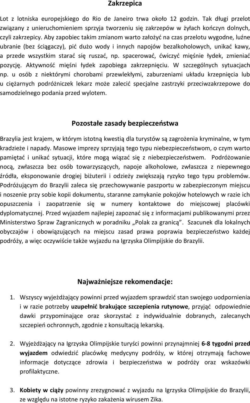 Aby zapobiec takim zmianom warto założyć na czas przelotu wygodne, luźne ubranie (bez ściągaczy), pić dużo wody i innych napojów bezalkoholowych, unikać kawy, a przede wszystkim starać się ruszać, np.