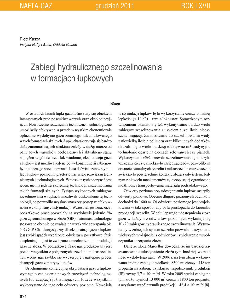 Nowoczesne rozwiązania techniczne i technologiczne umożliwiły efektywne, a przede wszystkim ekonomicznie opłacalne wydobycie gazu ziemnego zakumulowanego w tych formacjach skalnych.