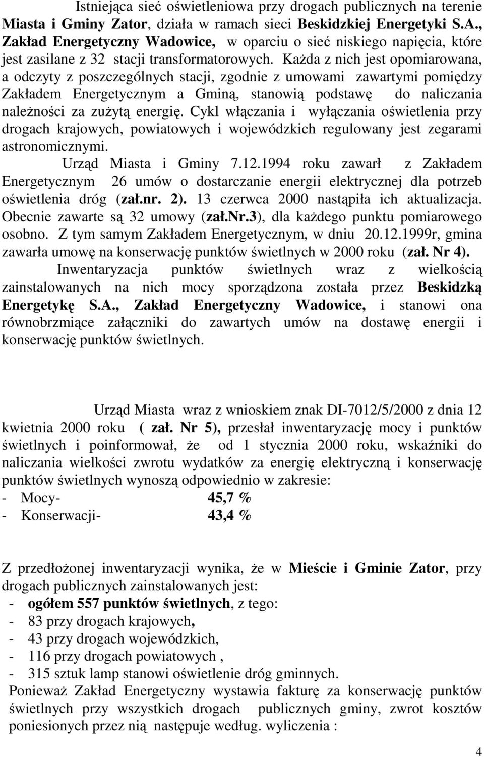 Każda z nich jest opomiarowana, a odczyty z poszczególnych stacji, zgodnie z umowami zawartymi pomiędzy Zakładem Energetycznym a Gminą, stanowią podstawę do naliczania należności za zużytą energię.