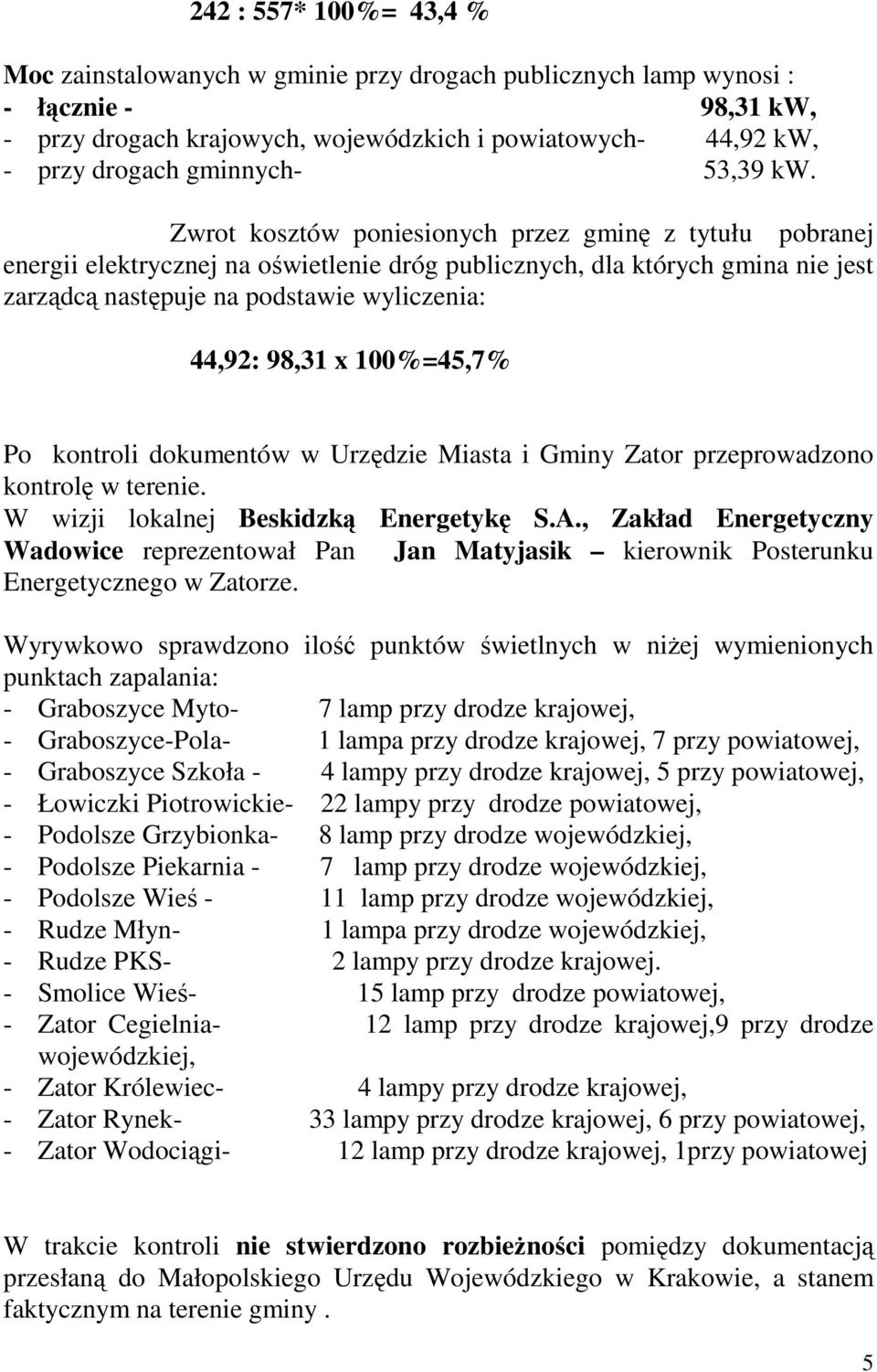 Zwrot kosztów poniesionych przez gminę z tytułu pobranej energii elektrycznej na oświetlenie dróg publicznych, dla których gmina nie jest zarządcą następuje na podstawie wyliczenia: 44,92: 98,31 x